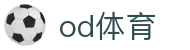 od体育-全网最有氛围的体育赛事直播平台